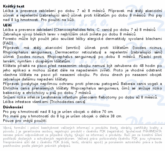 Léčba a prevence zablešení po dobu 7 až 8 měsíců. Přípravek má stálý akaricidní účinek a repelentní (zabraňující sání) účinek proti klíšťatům po dobu 8 měsíců. Pro psy nad 8 kg hmotnosti. Pro použití na kůži.