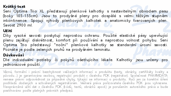 Seni Optima Trio XL představují plenkové kalhotky s nastavitelným obvodem pasu (boky 105-155cm). Jsou to prodyšné pleny pro dospělé s velmi těžkým stupněm inkontinence. Spojují výhody plenkových kalhotek a anatomicky tvarovaných plen. Savost 2900 ml.