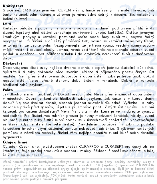 S více než 5460 ultra jemnými CUREN vlákny, hustě seřazenými v malé hlavičce, čistí tento kartáček velmi účinně a zároveň je mimořádně šetrný k dásním. 3ks kartáčků v balení (blister).