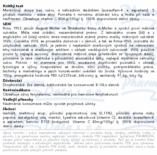 Mentolový drops bez cukru, s náhradním sladidlem (acesulfam-K a aspartam). S příchutí mentolu - extra silný. Pomáhá k mírnému zklidnění krku a hrdla při kašli a nachlazení. Obsahuje vitamin C 80mg/100g/ tj. 100% doporučené denní dávky.