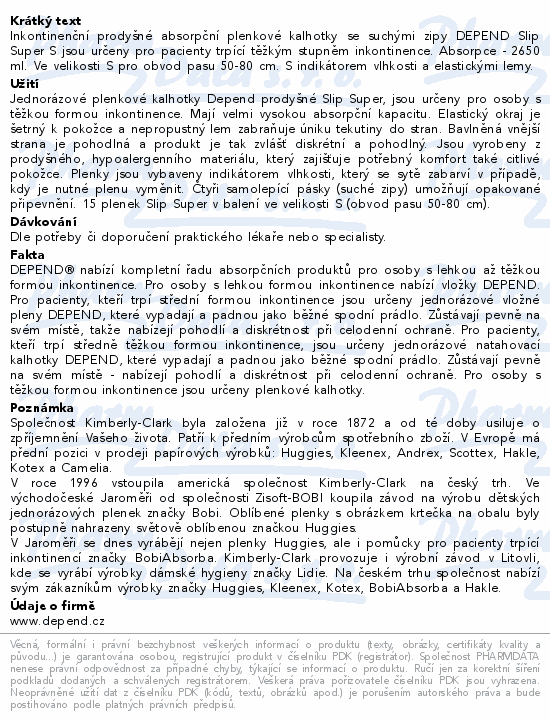 Inkontinenční prodyšné absorpční plenkové kalhotky se suchými zipy DEPEND Slip Super S jsou určeny pro pacienty trpící těžkým stupněm inkontinence. Absorpce - 2650 ml. Ve velikosti S pro obvod pasu 50-80 cm. S indikátorem vlhkosti a elastickými lemy.