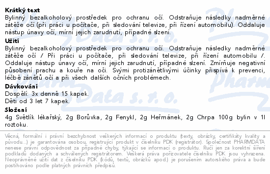 Bylinný bezalkoholový prostředek pro ochranu očí. Odstraňuje následky nadměrné zátěže očí (při práci u počítače, při sledování televize, při řízení automobilu). Oddaluje nástup únavy očí, mírní jejich zarudnutí, případné slzení.