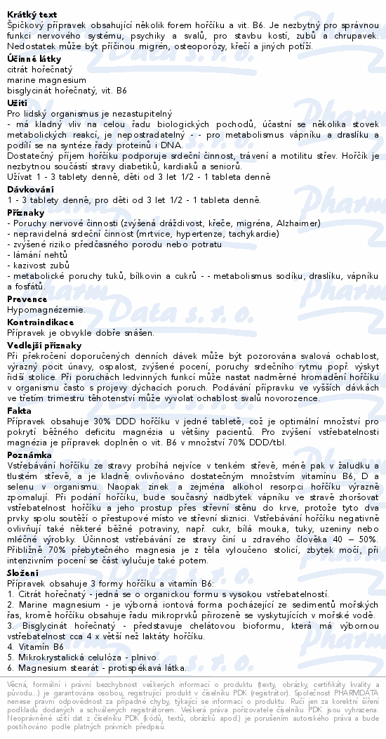 Špičkový přípravek obsahující několik forem hořčíku a vit. B6. Je nezbytný pro správnou funkci nervového systému, psychiky a svalů, pro stavbu kostí, zubů a chrupavek. Nedostatek může být příčinou migrén, osteoporózy, křečí a jiných potíží.
