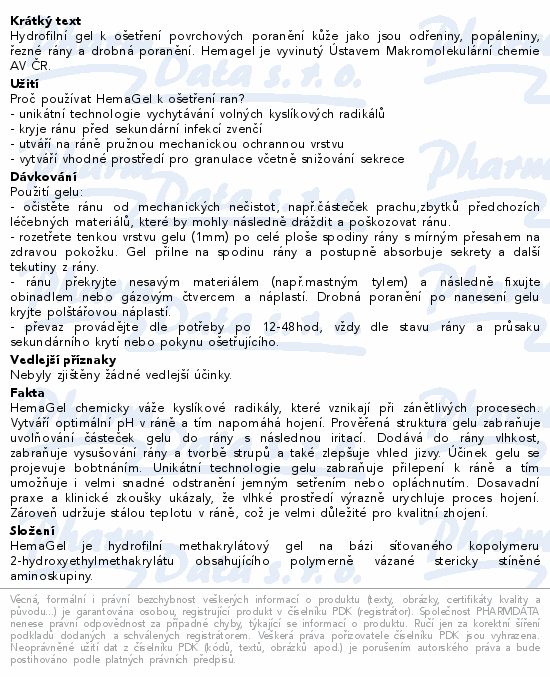 Hydrofilní gel k ošetření povrchových poranění kůže jako jsou odřeniny, popáleniny, řezné rány a drobná poranění. Hemagel je vyvinutý Ústavem Makromolekulární chemie AV ČR.