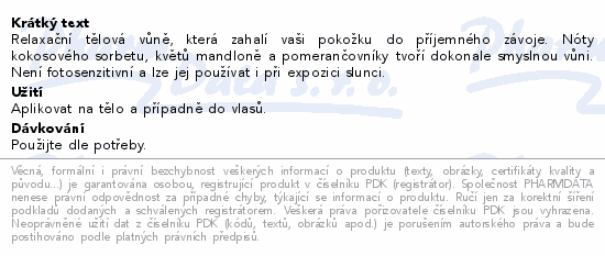 Relaxační tělová vůně, která zahalí vaši pokožku do příjemného závoje. Nóty kokosového sorbetu, květů mandloně a pomerančovníky tvoří dokonale smyslnou vůni. Není fotosenzitivní a lze jej používat i při expozici slunci.