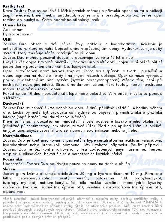 Krém Zovirax Duo se používá k léčbě prvních známek a příznaků oparu na rtu a obličeji (např. svědění, brnění nebo zarudnutí), aby se snížila pravděpodobnost, že se opar rozvine do puchýřku. Čtěte pozorně příbalový leták.