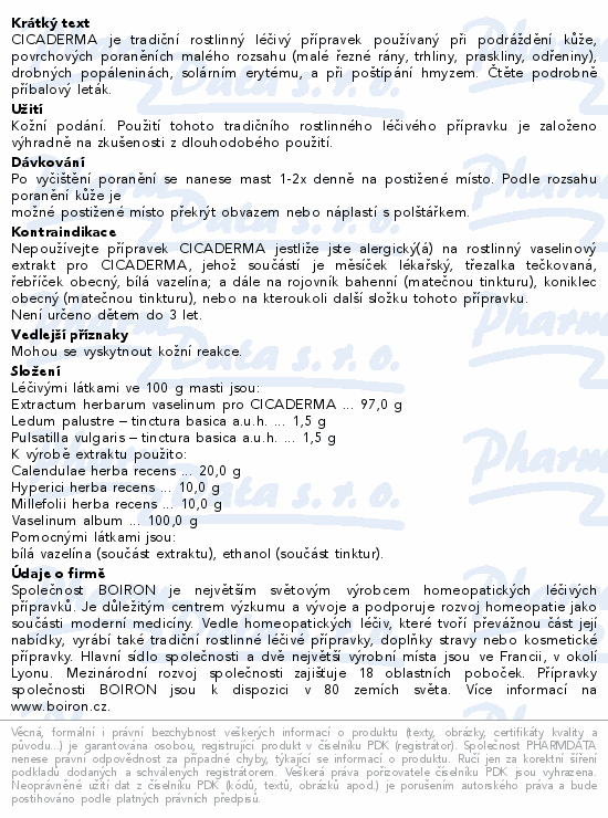 CICADERMA je tradiční rostlinný léčivý přípravek používaný při podráždění kůže, povrchových poraněních malého rozsahu (malé řezné rány, trhliny, praskliny, odřeniny), drobných popáleninách, solárním erytému, a při poštípání hmyzem. Čtěte pozorně příbalový leták.