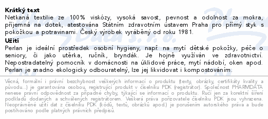 Netkaná textilie ze 100% viskózy, vysoká savost, pevnost a odolnost za mokra, příjemná na dotek, atestována Státním zdravotním ústavem Praha pro přímý styk s pokožkou a potravinami. Český výrobek vyráběný od roku 1981.