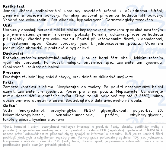Jemné vlhčené antibakteriální ubrousky speciálně určené k důkladnému čištění, zjemnění a osvěžení pokožky. Pomáhají udržovat přirozenou hodnotu pH pokožky. Vhodné pro celou rodinu. Bez alkoholu, hypoalergenní. Dermatologicky testováno.