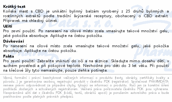 Koňská mast s CBD je unikátní bylinný balzám vyrobený z 25 druhů bylinných a rostlinných extraktů podle tradiční švýcarské receptury, obohacený o CBD extrakt. Přípravek má chladivý účinek.