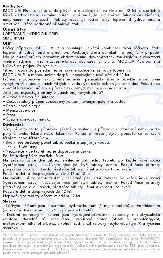 IMODIUM Plus se užívá u dospělých a dospívajících ve věku od 12 let a starších k léčbě krátkodobého akutního průjmu v případě, že je provázen žaludečními křečemi, nadýmáním a plynatostí. Tablety obsahují léčivé látky loperamid-hydrochlorid a simetikon. Čtěte pozorně příbalový leták.