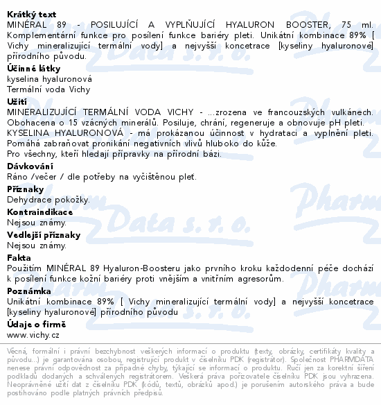 MINÉRAL 89 - POSILUJÍCÍ A VYPLŇUJÍCÍ HYALURON BOOSTER, 75 ml. Komplementární funkce pro posílení funkce bariéry pleti. Unikátní kombinace 89% [ Vichy mineralizující termální vody] a nejvyšší koncetrace [kyseliny hyaluronové] přírodního původu.