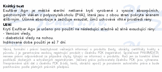 Exufiber Ag+ je měkké sterilní netkané krytí vyrobené z vysoce absorpčních, gelotvorných vláken z polyvinylalkoholu (PVA), která jsou z obou stran pokryta síranem stříbrným. Účinně absorbuje a zadržuje exsudát, čímž uchovává vlhké prostředí rány.