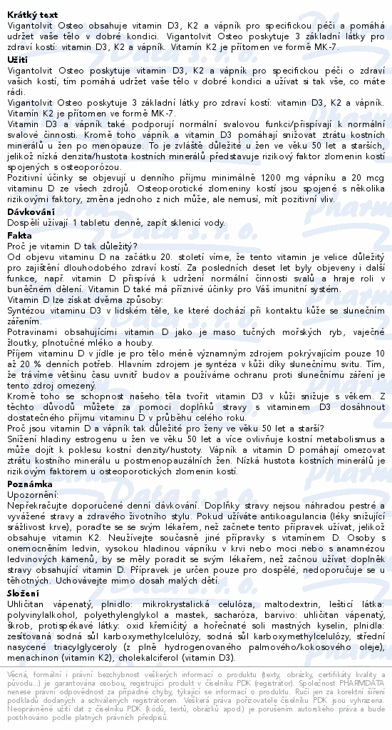 Vigantolvit Osteo obsahuje vitamin D3, K2 a vápník pro specifickou péči a pomáhá udržet vaše tělo v dobré kondici. Vigantolvit Osteo poskytuje 3 základní látky pro zdraví kostí: vitamin D3, K2 a vápník. Vitamín K2 je přítomen ve formě MK-7.