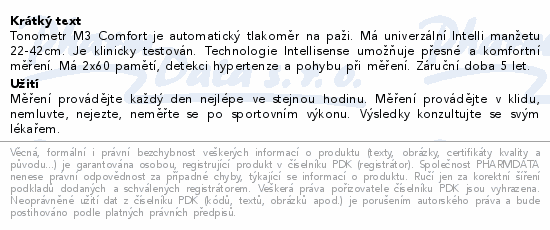 Tonometr M3 Comfort je automatický  tlakoměr na paži. Má univerzální Intelli manžetu 22-42cm. Je klinicky testován. Technologie Intellisense umožňuje přesné a komfortní měření. Má 2x60 pamětí, detekci hypertenze a pohybu při měření. Záruční doba 5 let.