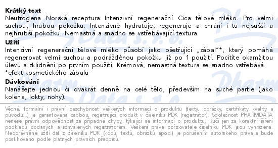 Neutrogena Norská receptura Intenzivní regenerační Cica tělové mléko. Pro velmi suchou, hrubou pokožku. Intenzivně hydratuje, regeneruje a chrání i tu nejsušší a nejhrubší pokožku. Nemastná a snadno se vstřebávající textura.