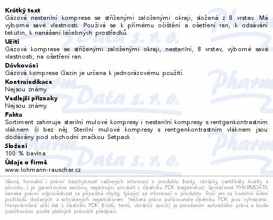 Gázová nesterilní komprese se střiženými založenými okraji, složená z 8 vrstev. Má výborné savé vlastnosti. Používá se k přímému očištění a ošetření ran, k odsávání tekutin, k nanášení léčebných prostředků.