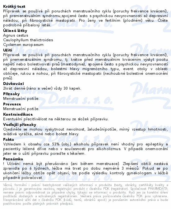 Přípravek se používá při poruchách menstruačního cyklu (poruchy frekvence krvácení), při premenstruálním syndromu,spojené často s psychickou nevyrovnaností až depresivní náladou; při fibrocystické mastopatii. Pro ženy ve fertilním (plodném) věku. Čtěte pozorně příbalový leták.