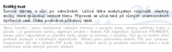 Šumivé tablety s vůní po ostružinách. Léčivá látka acetylcystein rozpouští všechny složky, které způsobují vazkost hlenu. Přípravek se užívá také při různých onemocněních dýchacích cest. Čtěte pozorně příbalový leták.