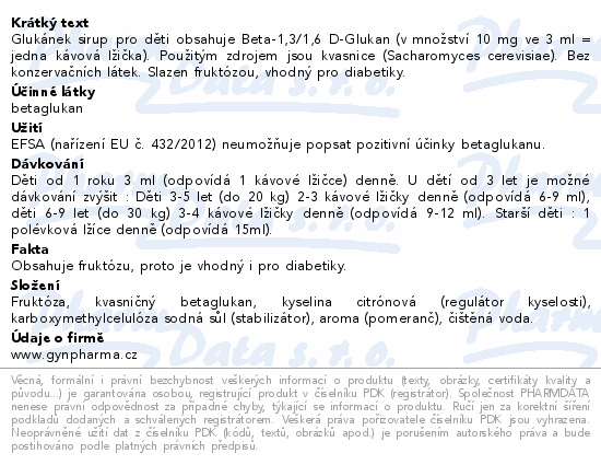 Glukánek sirup pro děti obsahuje Beta-1,3/1,6 D-Glukan (v množství 10 mg ve 3 ml = jedna kávová lžička). Použitým zdrojem jsou kvasnice (Sacharomyces cerevisiae). Bez konzervačních látek. Slazen fruktózou, vhodný pro diabetiky.