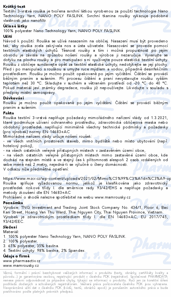 Textilní 3-vrstvá rouška je tvořena svrchní látkou vyrobenou za použití technologie Nano Technology Yarn, NANO POLY FASLINK. Svrchní tkanina roušky vykazuje podobné vlastnosti jako nanofiltr.
