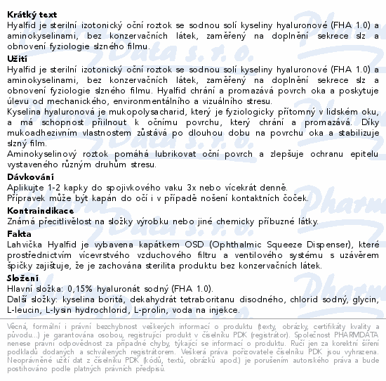 Hyalfid je sterilní izotonický oční roztok se sodnou solí kyseliny hyaluronové (FHA 1.0) a aminokyselinami, bez konzervačních látek, zaměřený na doplnění sekrece slz a obnovení fyziologie slzného filmu.