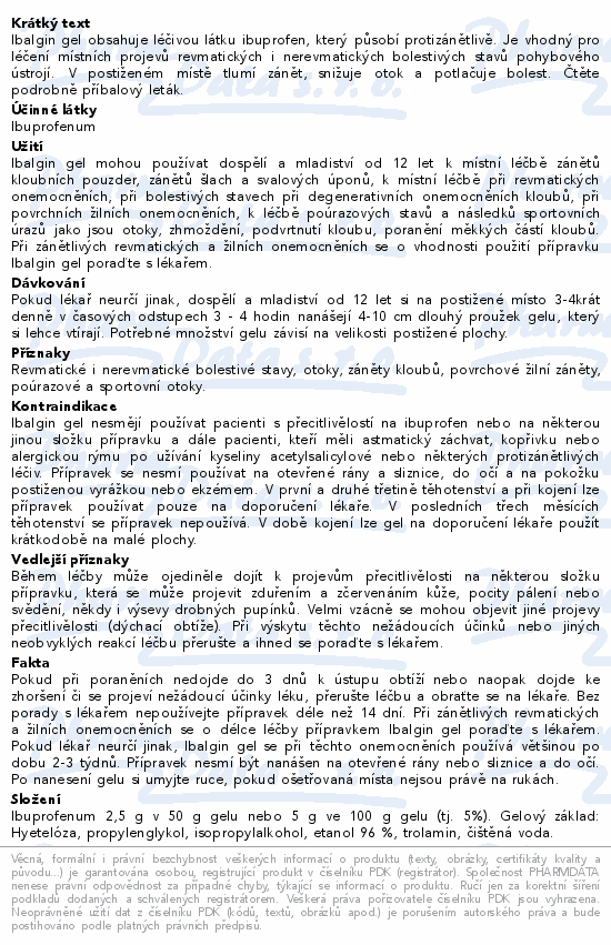 Ibalgin gel obsahuje léčivou látku ibuprofen, který působí protizánětlivě. Je vhodný pro léčení místních projevů revmatických i nerevmatických bolestivých stavů pohybového ústrojí. V postiženém místě tlumí zánět, snižuje otok a potlačuje bolest. Čtěte pozorně příbalový leták.