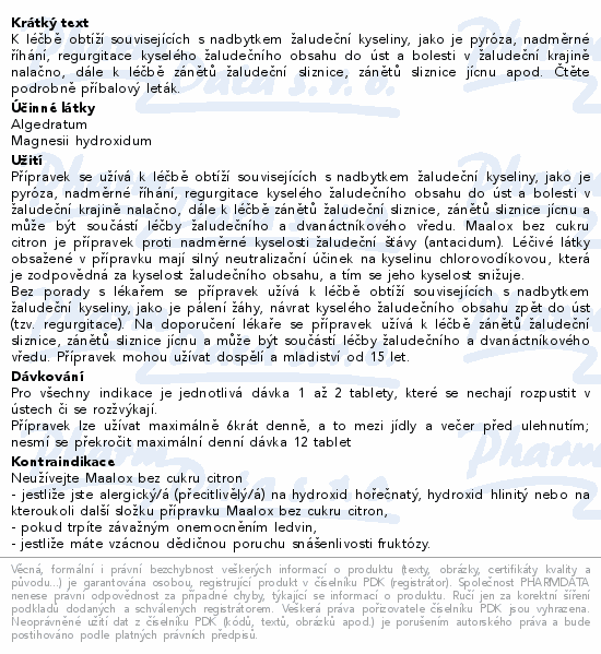 K léčbě obtíží souvisejících s nadbytkem žaludeční kyseliny, jako je pyróza, nadměrné říhání, regurgitace kyselého žaludečního obsahu do úst a bolesti v žaludeční krajině nalačno, dále k léčbě zánětů žaludeční sliznice, zánětů sliznice jícnu apod. Čtěte pozorně příbalový leták.
