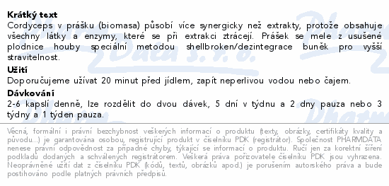Cordyceps v prášku (biomasa) působí více synergicky než extrakty, protože obsahuje všechny látky a enzymy, které se při extrakci ztrácejí. Prášek se mele z usušené plodnice houby speciální metodou shellbroken/dezintegrace buněk pro vyšší stravitelnost.