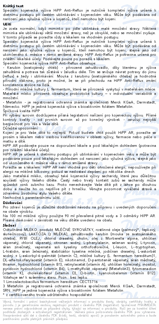 Speciální kojenecká výživa HiPP Anti-Reflux je nutričně kompletní výživa určená k dietnímu postupu při častém ublinkávání v kojeneckém věku. Může být podávána od narození jako výlučná výživa u kojenců, kteří nemohou být kojeni.