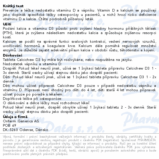 Prevence a léčba nedostatku vitamínu D a vápníku. Vitamin D a kalcium se používají jako doplněk specifické léčby osteoporózy u pacientů, u nichž hrozí riziko deficience vitaminu D a kalcia. Čtěte pozorně příbalový leták.