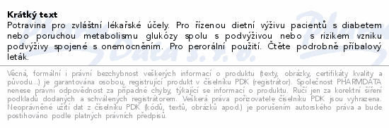 Potravina pro zvláštní lékařské účely. Pro řízenou dietní výživu pacientů s diabetem nebo poruchou metabolismu glukózy spolu s podvýživou nebo s rizikem vzniku podvýživy spojené s onemocněním. Pro perorální použití. Čtěte pozorně příbalový leták.