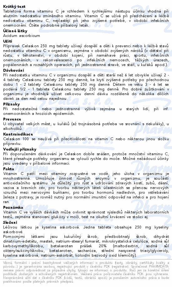 Tabletová forma vitaminu C je vzhledem k rychlejšímu nástupu účinku vhodná při akutním nedostatku zmíněného vitaminu. Vitamin C se užívá při předcházení a léčbě nedostatku vitaminu C, nejčastěji při jeho zvýšené potřebě, v období infekčních onemocnění. Čtěte pozorně příbalový leták.