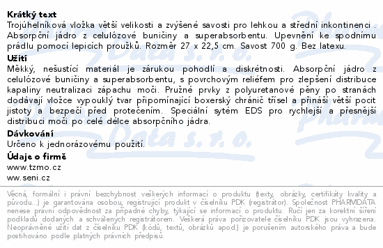 Trojúhelníková vložka větší velikosti a zvýšené savosti pro lehkou a střední inkontinenci . Absorpční jádro z celulózové buničiny a superabsorbentu. Upevnění ke spodnímu prádlu pomocí lepicích proužků. Rozměr 27 x 22,5 cm. Savost 700 g. Bez latexu.