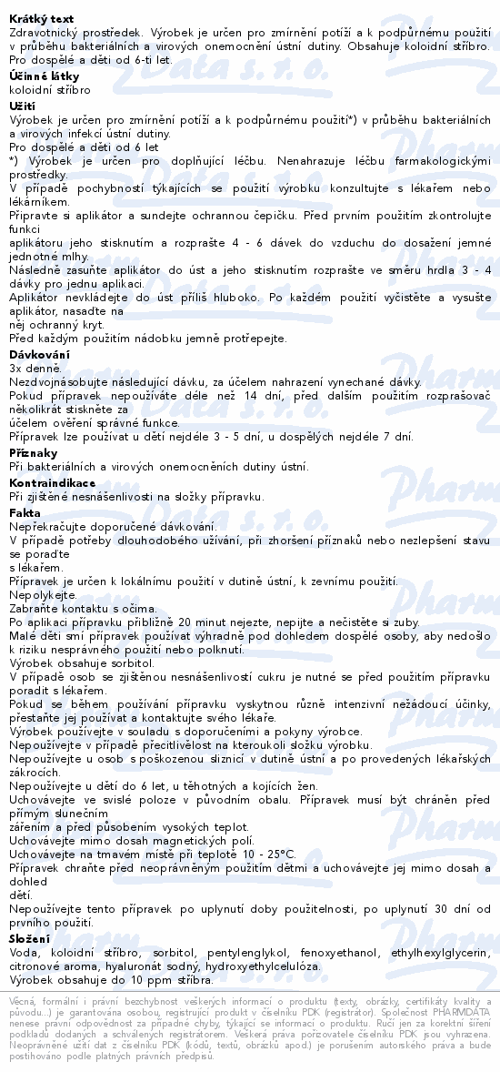 Zdravotnický prostředek. Výrobek je určen pro zmírnění potíží a k podpůrnému použití v průběhu bakteriálních a virových onemocnění ústní dutiny. Obsahuje koloidní stříbro. Pro dospělé a děti od 6-ti let.