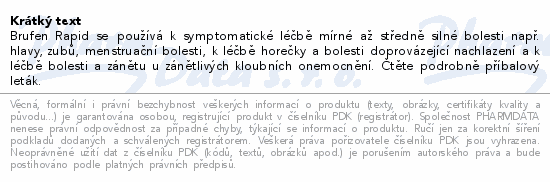 Brufen Rapid se používá k symptomatické léčbě mírné až středně silné bolesti např. hlavy,  zubů, menstruační bolesti, k léčbě horečky a bolesti doprovázející nachlazení a k léčbě bolesti a zánětu u zánětlivých kloubních onemocnění. Čtěte pozorně příbalový leták.