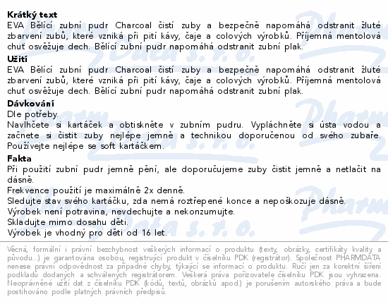 EVA Bělící zubní pudr Charcoal čistí zuby a bezpečně napomáhá odstranit žluté zbarvení zubů, které vzniká při pití kávy, čaje a colových výrobků. Příjemná mentolová chuť osvěžuje dech. Bělící zubní pudr napomáhá odstranit zubní plak.