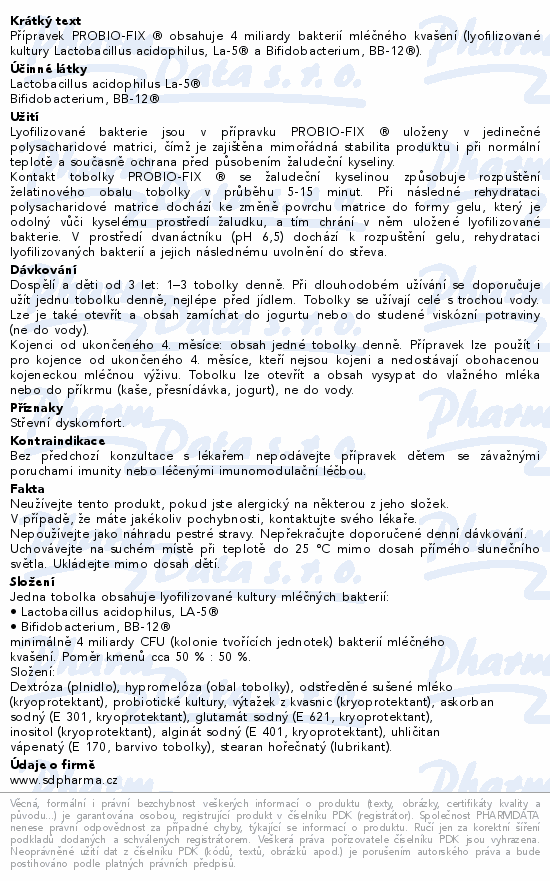 Přípravek PROBIO-FIX ® obsahuje 4 miliardy bakterií mléčného kvašení (lyofilizované kultury Lactobacillus acidophilus, La-5® a Bifidobacterium, BB-12®).