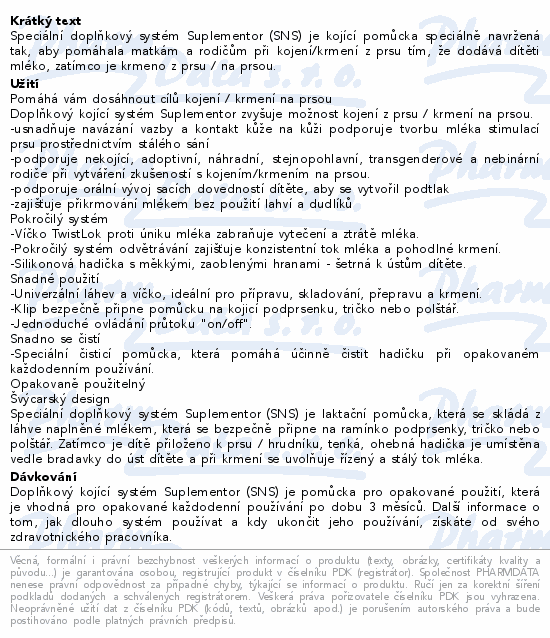 Speciální doplňkový systém Suplementor (SNS) je kojící pomůcka speciálně navržená tak, aby pomáhala matkám a rodičům při kojení/krmení z prsu tím, že dodává dítěti mléko, zatímco je krmeno z prsu / na prsou.