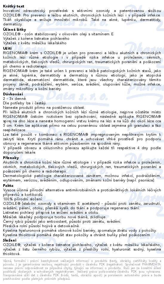 Inovativní zdravotnický prostředek s aktivními ozonidy a patentovanou složkou OZOILE®. Pro prevenci a léčbu akutních, chronických kožních lézí i v případě infekce. Tkáň okysličuje a snižuje množství mikrobů. Také na akné, lupénku, dermatitidy, dermatózy.