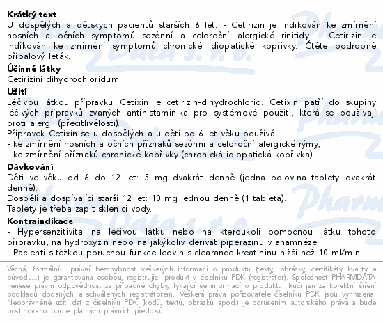 U dospělých a dětských pacientů starších 6 let: - Cetirizin je indikován ke zmírnění nosních a očních symptomů sezónní a celoroční alergické rinitidy. - Cetirizin je indikován ke zmírnění symptomů chronické idiopatické kopřivky. Čtěte pozorně příbalový leták.