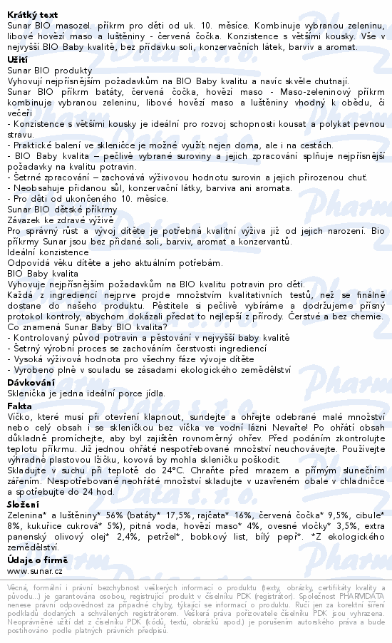 Sunar BIO masozel. příkrm pro děti od uk. 10. měsíce. Kombinuje vybranou zeleninu, libové hovězí maso a luštěniny - červená čočka. Konzistence s většími kousky. Vše v nejvyšší BIO Baby kvalitě, bez přídavku soli, konzervačních látek, barviv a aromat.