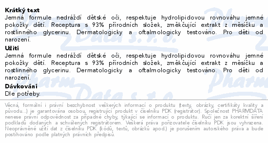 Jemná formule nedráždí dětské oči, respektuje hydrolipidovou rovnováhu jemné pokožky dětí. Receptura s 93% přírodních složek, změkčující extrakt z měsíčku a rostlinného glycerinu. Dermatologicky a oftalmologicky testováno. Pro děti od narození.