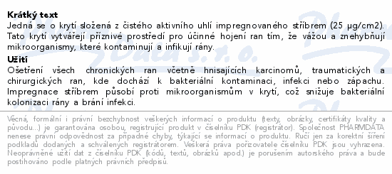 Jedná se o krytí složená z čistého aktivního uhlí impregnovaného stříbrem (25 µg/cm2). Tato krytí vytvářejí příznivé prostředí pro účinné hojení ran tím, že vážou a znehybňují mikroorganismy, které kontaminují a infikují rány.