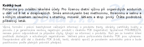 Potravina pro zvláštní lékařské účely. Pro řízenou dietní výživu při  organických aciduriích u  dětí od 8 let a dospívajících. Směs aminokyselin bez methioninu, threoninu a valinu a s nízkým obsahem isoleucinu s vitamíny, minerál. látkami a stop. prvky. Čtěte pozorně příbalový leták.