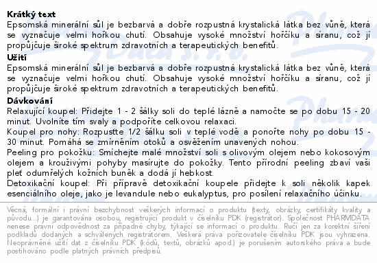 Epsomská minerální sůl je bezbarvá a dobře rozpustná krystalická látka bez vůně, která se vyznačuje velmi hořkou chutí. Obsahuje vysoké množství hořčíku a síranu, což jí propůjčuje široké spektrum zdravotních a terapeutických benefitů.