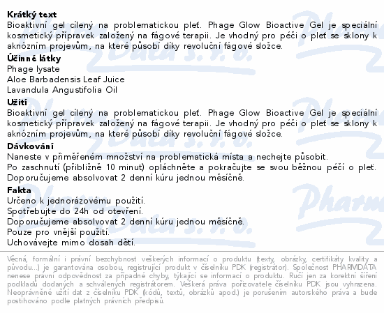 Bioaktivní gel cílený na problematickou pleť. Phage Glow Bioactive Gel je speciální kosmetický přípravek založený na fágové terapii. Je vhodný pro péči o pleť se sklony k aknózním projevům, na které působí díky revoluční fágové složce.