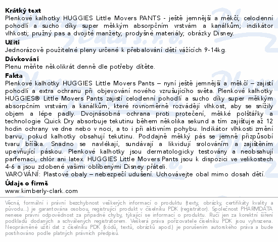 Plenkové kalhotky HUGGIES Little Movers PANTS - ještě jemnější a měkčí; celodenní pohodlí a sucho díky super měkkým absorpčním vrstvám a kanálkům;  indikátor vlhkosti; pružný pas a dvojité manžety; prodyšné materiály; obrázky Disney.