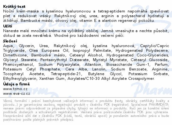 Noční krém-maska s kyselinou hyaluronovou a tetrapeptidem napomáhá zpevňovat pleť a redukovat vrásky. Rakytníkový olej, urea, arginin a polysacharid hydratují a zklidňují. Bambucké máslo, olivový olej, vitamin E a alantoin regenerují pokožku.