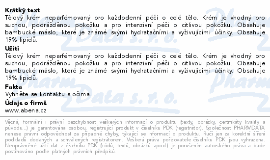 Tělový krém neparfémovaný pro každodenní péči o celé tělo. Krém je vhodný pro suchou, podrážděnou pokožku a pro intenzivní péči o citlivou pokožku. Obsahuje bambucké máslo, které je známé svými hydratačními a vyživujícími účinky. Obsahuje 19% lipidů.